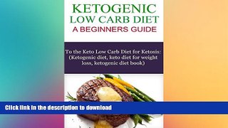 GET PDF  The Ketogenic Low Carb Diet: A Beginners Guide to the Keto Low Carb Diet for Ketosis: