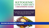 GET PDF  The Ketogenic Low Carb Diet: A Beginners Guide to the Keto Low Carb Diet for Ketosis: