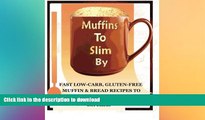 READ BOOK  Muffins to Slim By: Fast Low-Carb, Gluten-Free  Bread   Muffin Recipes to Mix and