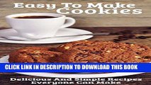 Best Seller Easy To Make Cookies:  Delicious And Simple Recipes Everyone Can Make Free Read