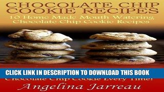 Ebook Chocolate Chip Cookie Recipes (10 Home Made Mouth Watering Chocolate Chip Cookie Recipes and