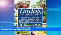 READ BOOK  Luscious Low-Carb Lunches: 50 Quick Low-Carb Lunch   Lunch Box Recipes for Busy
