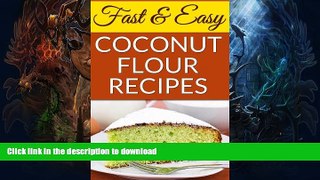 READ BOOK  Fast And Easy Coconut Flour Recipes: A Low-Carb Alternative To Wheat For An Health,