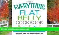 READ BOOK  The Everything Flat Belly Cookbook: 300 Quick and Easy Recipes to help drop the belly