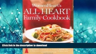 GET PDF  WomenHeart s All Heart Family Cookbook: Featuring the 40 Foods Proven to Promote Heart