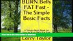 EBOOK ONLINE  BURN Belly FAT Fast - The Simple Basic Facts: A Simple Basic Book on How to Burn