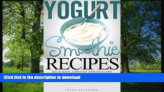 FAVORITE BOOK  Yogurt Smoothie Recipes: Delcious, Low-Fat And Healthy Yogurt Smoothies (Vegan,
