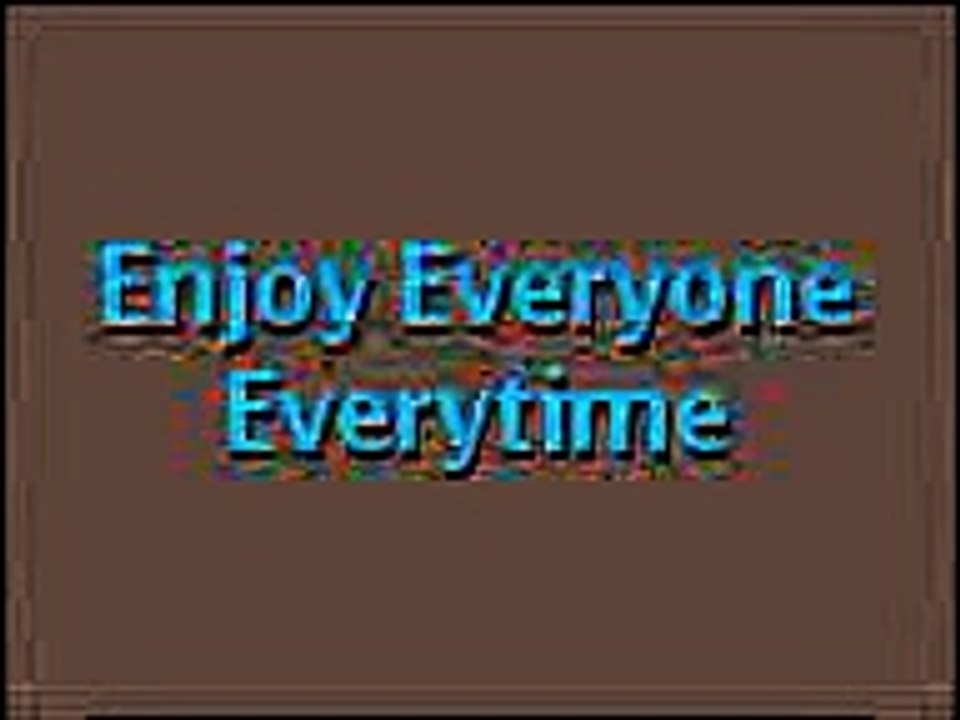 Enjoy everyone every time