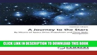 Read Now A Journey to the Stars: By Means of Space Drive Propulsion and Time-Hole Navigation