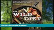 READ BOOK  The Wild Diet: Go Beyond Paleo to Burn Fat, Beat Cravings, and Drop 20 Pounds in 40