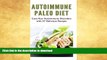 READ BOOK  Autoimmune Paleo Diet: Cure Your Autoimmune Disorders with 27 Delicious Recipes FULL