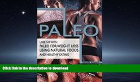 GET PDF  Paleo: Lose Fat with Paleo for Weight Loss Using Natural Foods and Healthy Eating  BOOK