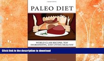 READ BOOK  Paleo Diet: World Class Recipes, Top Ingredients, And Living Healthy: World Class