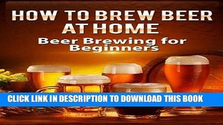 [PDF] How To Brew Beer At Home: Beer Brewing for Beginners (Brewing Beer) Full Collection