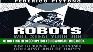 [PDF] Robots Will Steal Your Job, But That s OK: how to survive the economic collapse and be happy