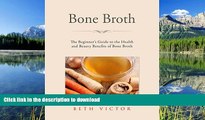 READ BOOK  Bone Broth: The Beginner s Guide to the Amazing Health and Beauty  Benefits of Bone