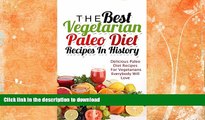 READ BOOK  The Best Vegetarian Paleo Diet Recipes In History: Delicious Paleo Diet Recipes For