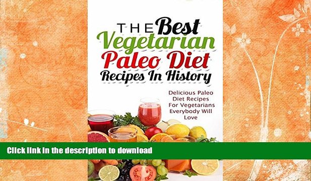 READ BOOK The Best Vegetarian Paleo Diet Recipes In History: Delicious Paleo Diet Recipes For