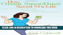 Ebook How Green Smoothies Saved My Life: A Guide for Using Green Smoothies, Uplifted Thinking, and