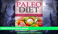 EBOOK ONLINE  Paleo Diet: A Beginners Guide To Paleo Diet - Live Healthy and Loose Weight! (Paleo