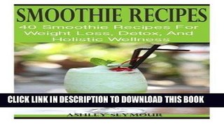 Best Seller SMOOTHIE RECIPES: 40 Smoothie Recipes For Weight Loss, Detox, And Holistic Wellness: