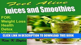 Ebook Feel Alive Juices and Smoothies: For health, detox, weight loss, vitamins and skin tone