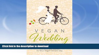 READ BOOK  Vegan Wedding: The Ultimate Guide To Your Vegan Dream Day FULL ONLINE