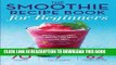 Ebook Smoothie Recipe Book for Beginners: Essential Smoothies to Get Healthy, Lose Weight, and