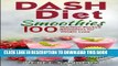 Ebook DASH Diet Smoothies: 100 Nutrition Packed Smoothies for Weight Loss (DASH Diet Cookbooks)