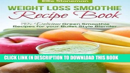 Ebook Weight Loss Smoothie Recipe Book: 70+ Delicious Green Smoothie Recipes for your Bullet Style