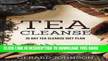 Best Seller Tea Cleanse: Your Tea Cleanse Diet Plan: 10 Day Tea Cleanse Diet Plan To Lose Weight,