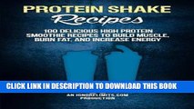 Ebook Protein Shake Recipes: 100 Delicious High Protein Smoothie Recipes to Build Muscle, Burn