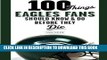 Best Seller 100 Things Eagles Fans Should Know   Do Before They Die (100 Things...Fans Should