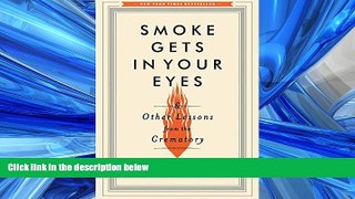 PDF Download Smoke Gets in Your Eyes: And Other Lessons from the Crematory Library Online