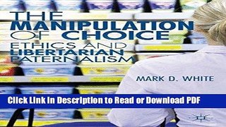 PDF The Manipulation of Choice: Ethics and Libertarian Paternalism Book Online