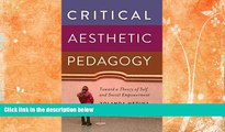 Must Have  Critical Aesthetic Pedagogy: Toward a Theory of Self and Social Empowerment (New