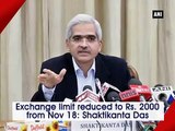 Big News!!!Exchange limit reduced to Rs. 2000 from Nov 18: Shaktikanta Das - ANI News