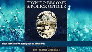READ BOOK  How to Become a Police Officer: A 21st Century Guide to Getting Hired In Law