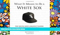 Buy Bob Vorwald What It Means to Be a White Sox: The South Side s Greatest Players Talk About