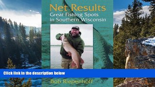 Buy Bob Riepenhoff Net Results: Great Fishing Spots in Southern Wisconsin  On Book