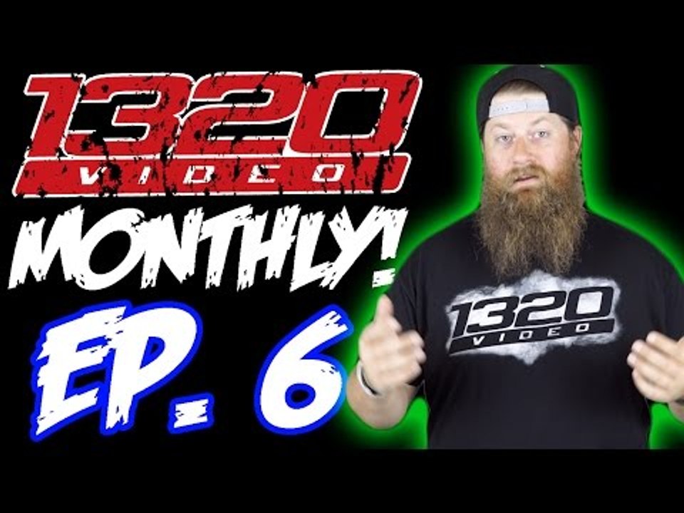 1320Video Monthly - EPISODE 6!