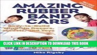 Read Now Amazing Rubber Band Cars: Easy-to-build Wind-up Racers, Models, and Toys Download Book