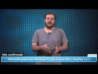 Microsoft pode levar Windows 10 para Xiaomi Mi5 e OnePlus 2 e 3