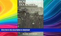 GET PDF  Round-Trip to America: The Immigrants Return to Europe, 1880-1930 (Cornell Paperbacks)