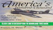 Read Now America s Hundred Thousand: U.S. Production Fighters of World War II (Schiffer