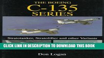 Read Now The Boeing C-135 Series: Stratotanker, Stratolifter and other Variants (Schiffer Military