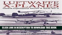 Read Now Luftwaffe X-Planes: German Experimental and Prototype Planes of World War II Download Book