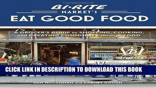 Ebook Bi-Rite Market s Eat Good Food: A Grocer s Guide to Shopping, Cooking   Creating Community