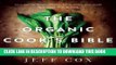 Ebook The Organic Cook s Bible: How to Select and Cook the Best Ingredients on the Market Free Read