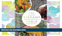 Download The Vibrant Table: Recipes from My Always Vegetarian, Mostly Vegan, and Sometimes Raw